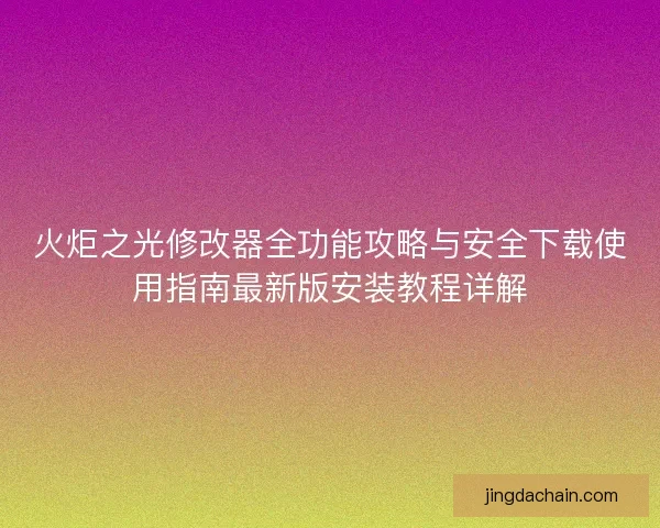 火炬之光修改器全功能攻略与安全下载使用指南最新版安装教程详解